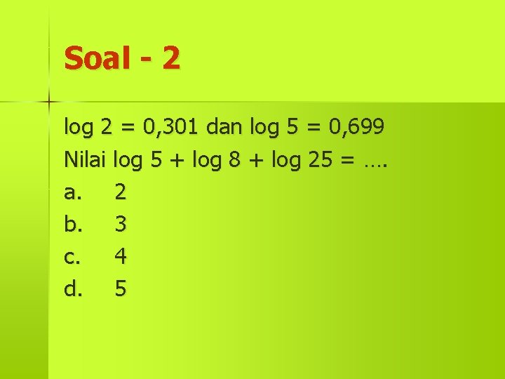 Soal - 2 log 2 = 0, 301 dan log 5 = 0, 699