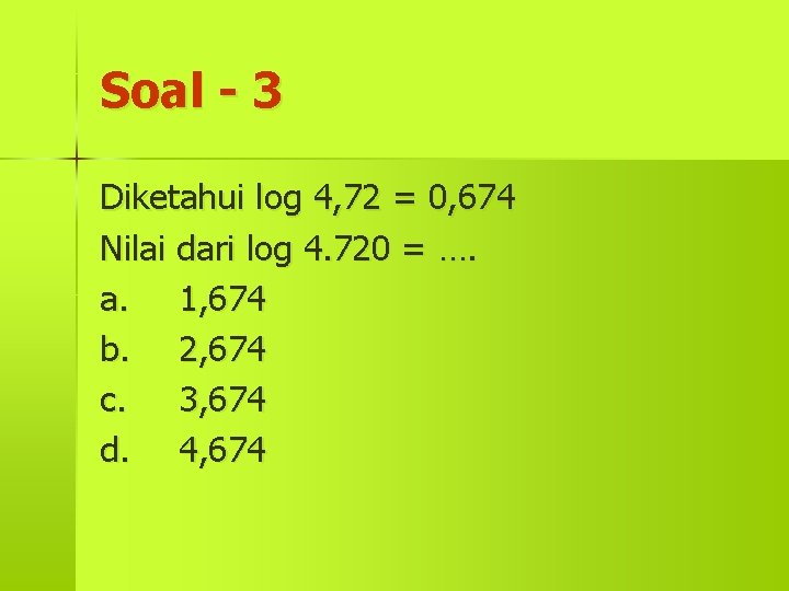 Soal - 3 Diketahui log 4, 72 = 0, 674 Nilai dari log 4.