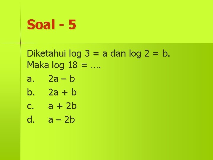Soal - 5 Diketahui log 3 = a dan log 2 = b. Maka