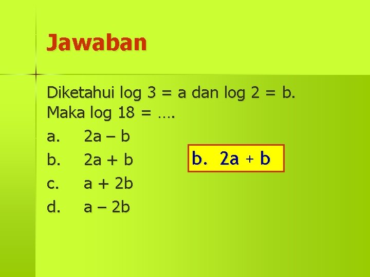 Jawaban Diketahui log 3 = a dan log 2 = b. Maka log 18