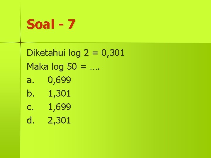 Soal - 7 Diketahui log 2 = 0, 301 Maka log 50 = ….