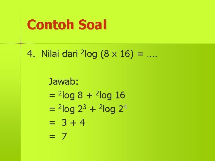 Contoh Soal 4. Nilai dari 2 log (8 x 16) = …. Jawab: =