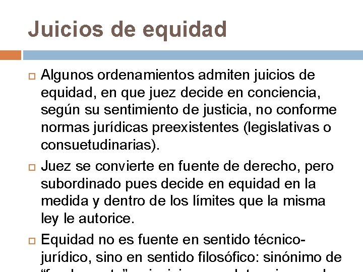 Juicios de equidad Algunos ordenamientos admiten juicios de equidad, en que juez decide en