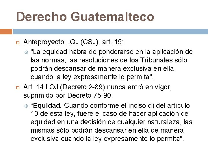 Derecho Guatemalteco Anteproyecto LOJ (CSJ), art. 15: “La equidad habrá de ponderarse en la
