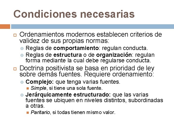 Condiciones necesarias Ordenamientos modernos establecen criterios de validez de sus propias normas: Reglas de