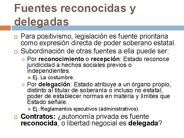 Fuentes reconocidas y delegadas Para positivismo, legislación es fuente prioritaria como expresión directa de