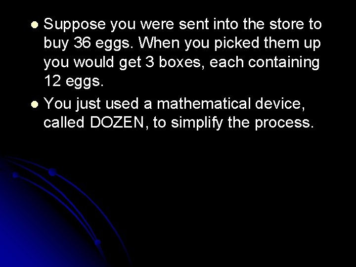 Suppose you were sent into the store to buy 36 eggs. When you picked