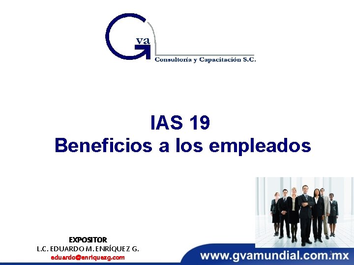 IAS 19 Beneficios a los empleados EXPOSITOR L. C. EDUARDO M. ENRÍQUEZ G. eduardo@enriquezg.