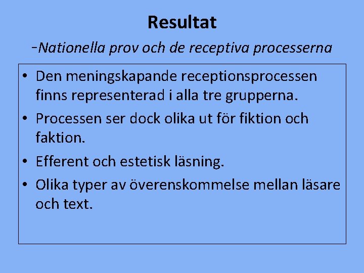 Resultat -Nationella prov och de receptiva processerna • Den meningskapande receptionsprocessen finns representerad i
