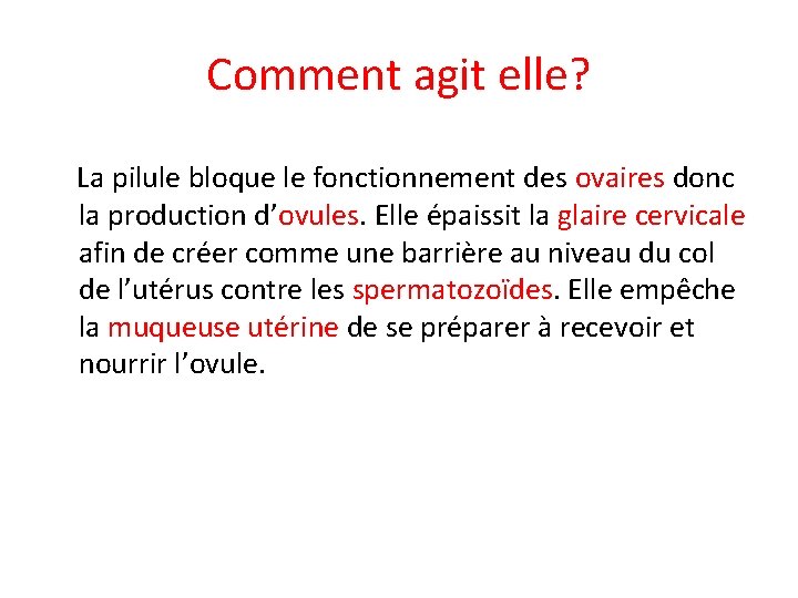 Comment agit elle? La pilule bloque le fonctionnement des ovaires donc la production d’ovules.