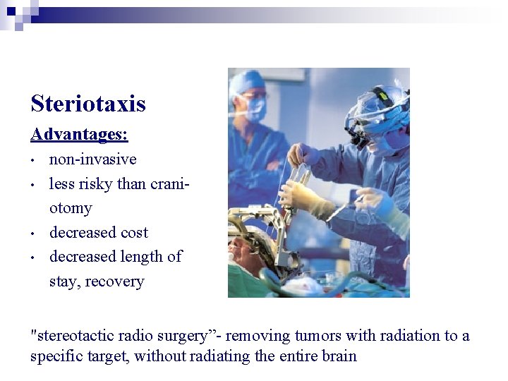Steriotaxis Advantages: • • non-invasive less risky than craniotomy decreased cost decreased length of Steriotaxis Advantages: • • non-invasive less risky than craniotomy decreased cost decreased length of