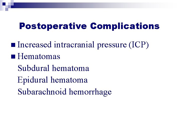 Postoperative Complications n Increased intracranial pressure (ICP) n Hematomas Subdural hematoma Epidural hematoma Subarachnoid Postoperative Complications n Increased intracranial pressure (ICP) n Hematomas Subdural hematoma Epidural hematoma Subarachnoid