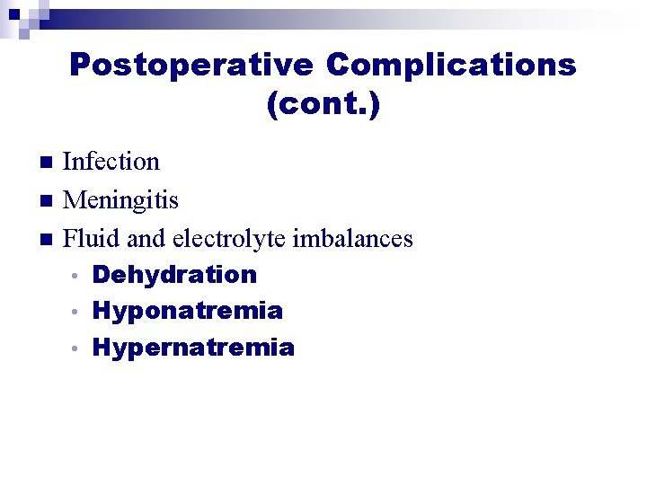 Postoperative Complications (cont. ) n n n Infection Meningitis Fluid and electrolyte imbalances Dehydration Postoperative Complications (cont. ) n n n Infection Meningitis Fluid and electrolyte imbalances Dehydration