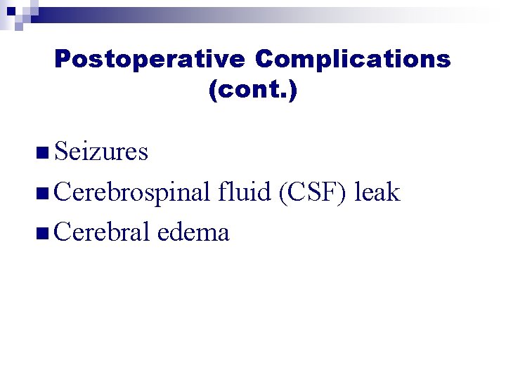 Postoperative Complications (cont. ) n Seizures n Cerebrospinal fluid (CSF) leak n Cerebral edema Postoperative Complications (cont. ) n Seizures n Cerebrospinal fluid (CSF) leak n Cerebral edema