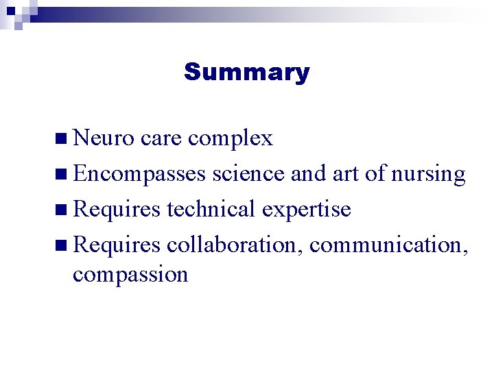 Summary n Neuro care complex n Encompasses science and art of nursing n Requires Summary n Neuro care complex n Encompasses science and art of nursing n Requires