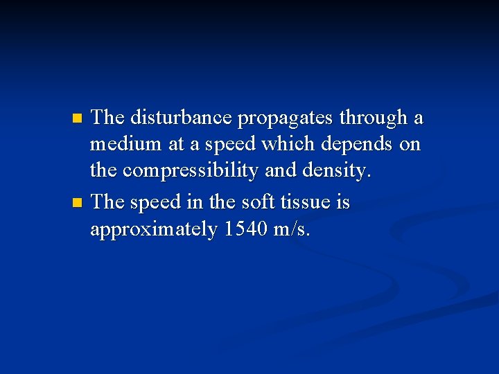 The disturbance propagates through a medium at a speed which depends on the compressibility