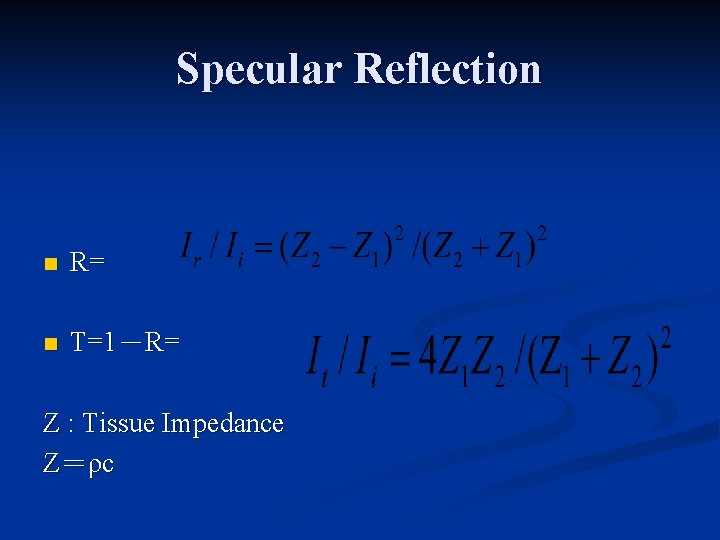 Specular Reflection n R= n T=1－R= Z : Tissue Impedance Z＝ρc 