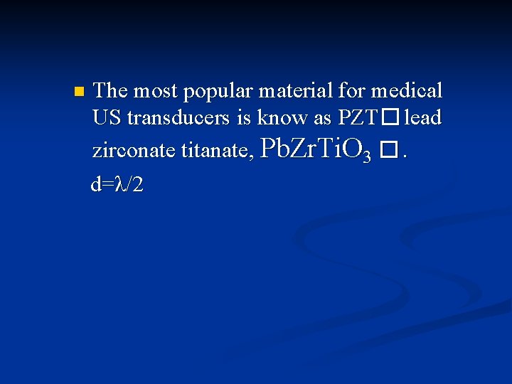 n The most popular material for medical US transducers is know as PZT� lead