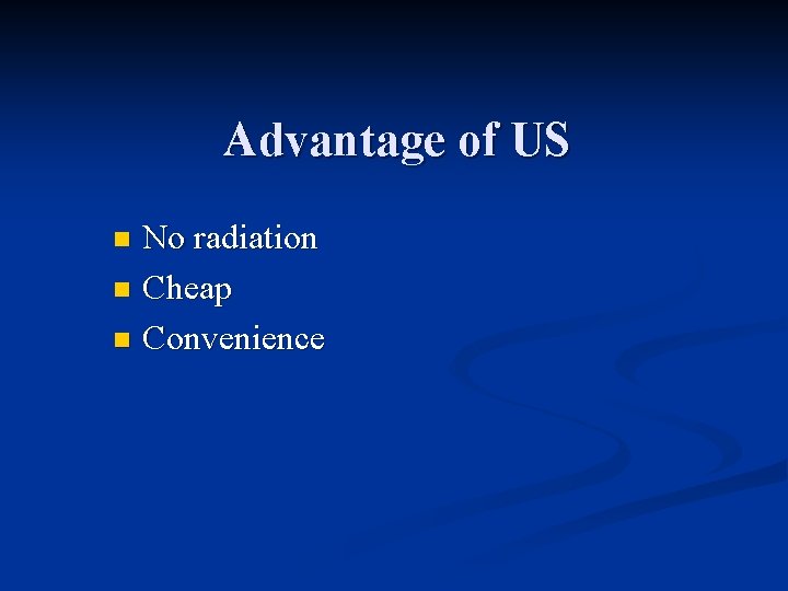 Advantage of US No radiation n Cheap n Convenience n 