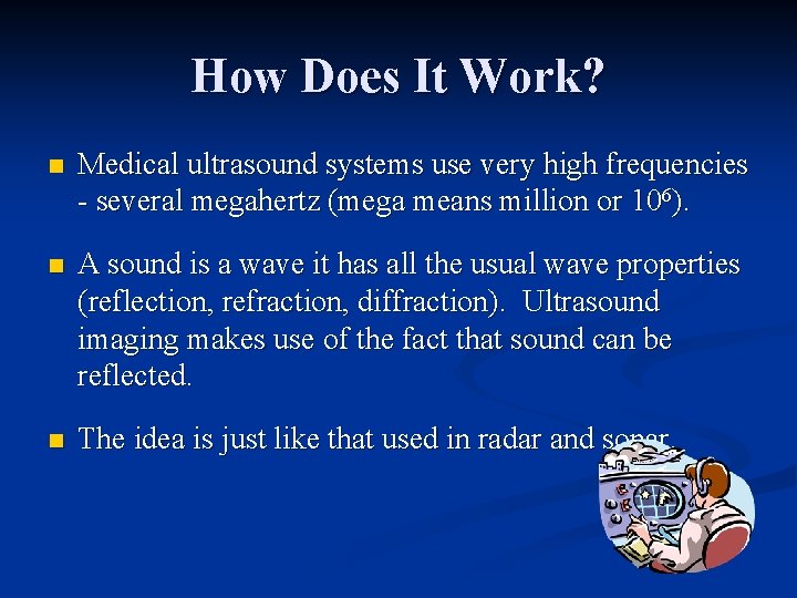 How Does It Work? n Medical ultrasound systems use very high frequencies - several