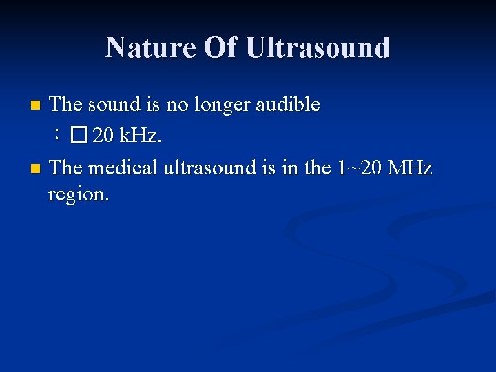 Nature Of Ultrasound The sound is no longer audible ︰� 20 k. Hz. n