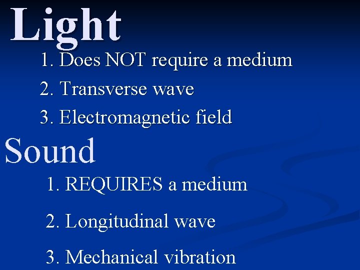 Light 1. Does NOT require a medium 2. Transverse wave 3. Electromagnetic field Sound