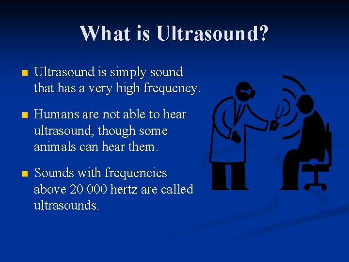 What is Ultrasound? n Ultrasound is simply sound that has a very high frequency.