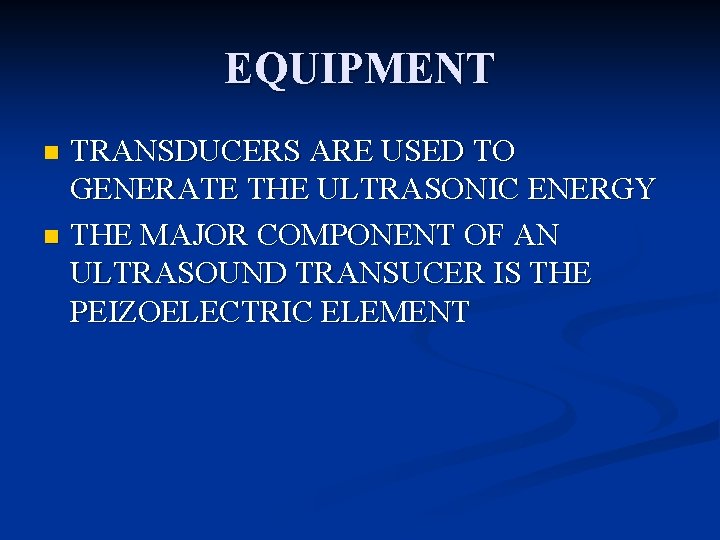 EQUIPMENT TRANSDUCERS ARE USED TO GENERATE THE ULTRASONIC ENERGY n THE MAJOR COMPONENT OF