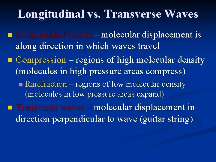 Longitudinal vs. Transverse Waves Longitudinal waves – molecular displacement is along direction in which