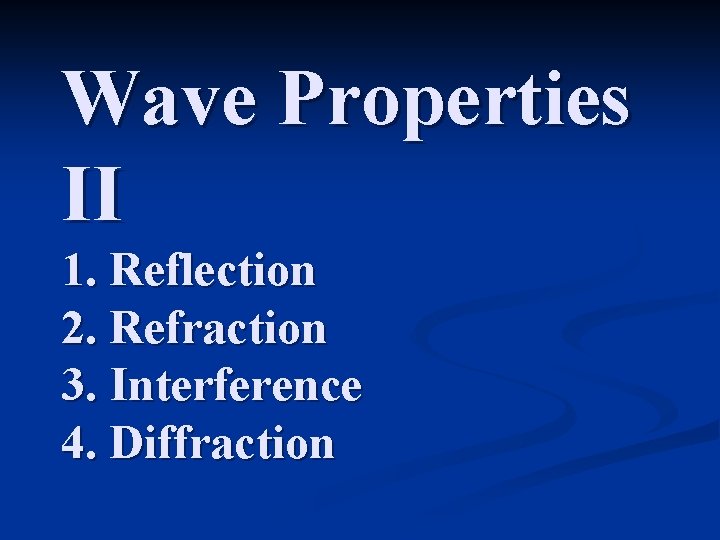 Wave Properties II 1. Reflection 2. Refraction 3. Interference 4. Diffraction 