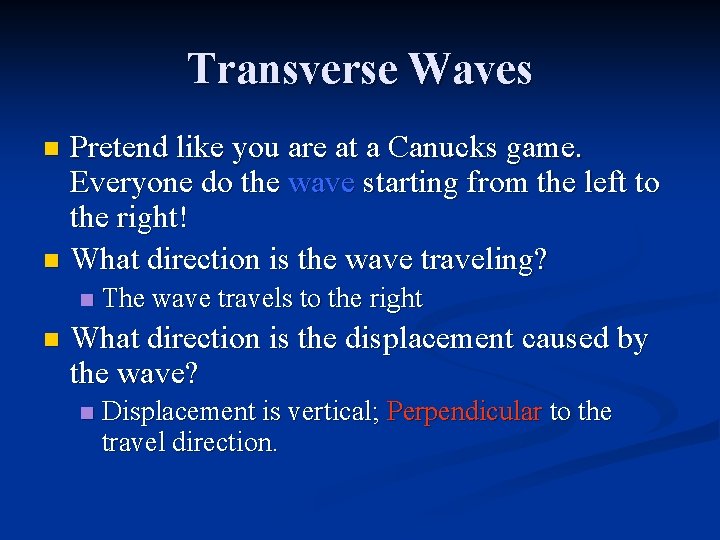 Transverse Waves Pretend like you are at a Canucks game. Everyone do the wave