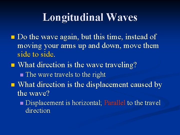 Longitudinal Waves Do the wave again, but this time, instead of moving your arms