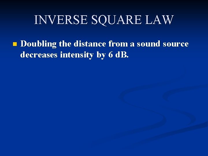 INVERSE SQUARE LAW n Doubling the distance from a sound source decreases intensity by