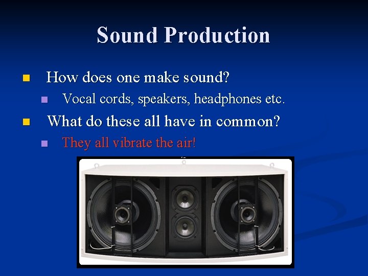 Sound Production n How does one make sound? n n Vocal cords, speakers, headphones