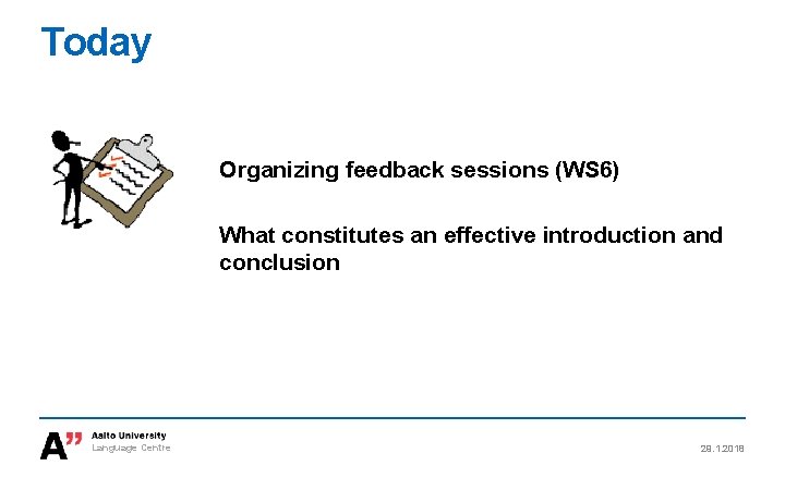 Today Organizing feedback sessions (WS 6) What constitutes an effective introduction and conclusion Language