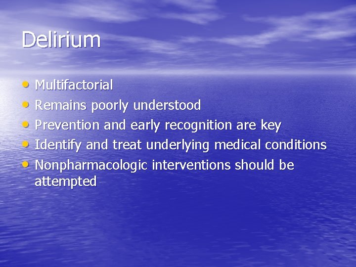 Delirium • Multifactorial • Remains poorly understood • Prevention and early recognition are key