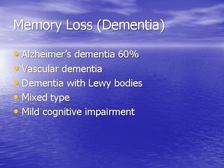Memory Loss (Dementia) • Alzheimer’s dementia 60% • Vascular dementia • Dementia with Lewy