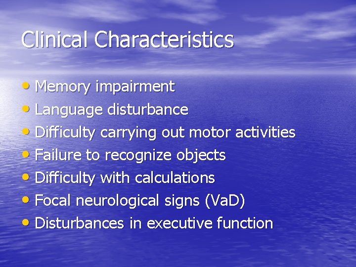 Clinical Characteristics • Memory impairment • Language disturbance • Difficulty carrying out motor activities