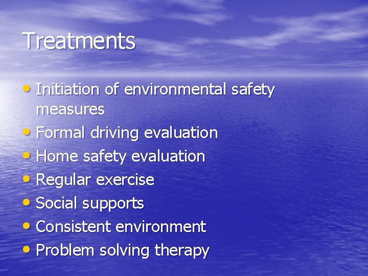 Treatments • Initiation of environmental safety measures • Formal driving evaluation • Home safety