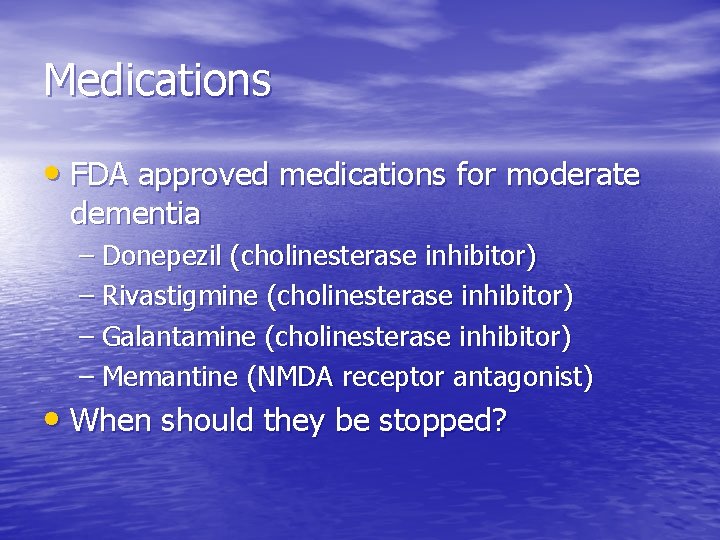 Medications • FDA approved medications for moderate dementia – Donepezil (cholinesterase inhibitor) – Rivastigmine