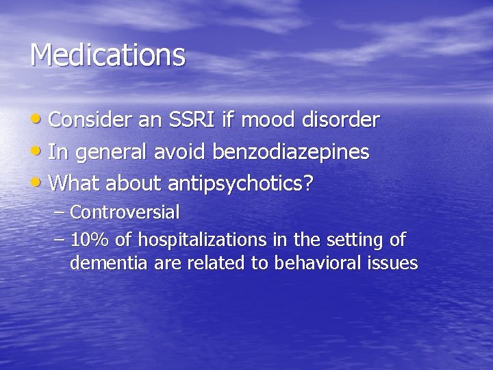 Medications • Consider an SSRI if mood disorder • In general avoid benzodiazepines •