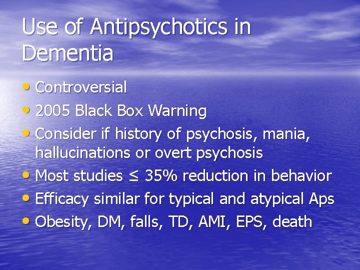 Use of Antipsychotics in Dementia • Controversial • 2005 Black Box Warning • Consider