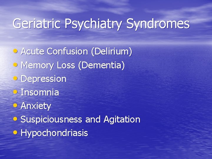 Geriatric Psychiatry Syndromes • Acute Confusion (Delirium) • Memory Loss (Dementia) • Depression •