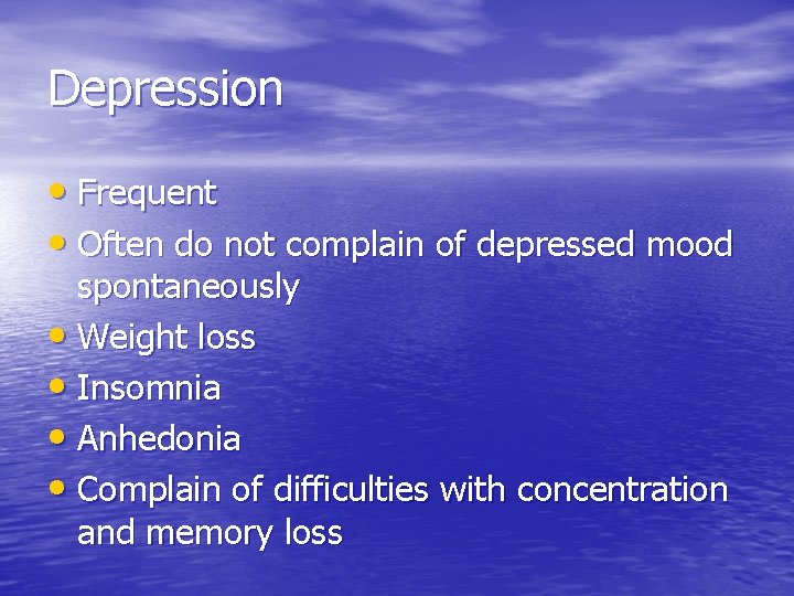 Depression • Frequent • Often do not complain of depressed mood spontaneously • Weight