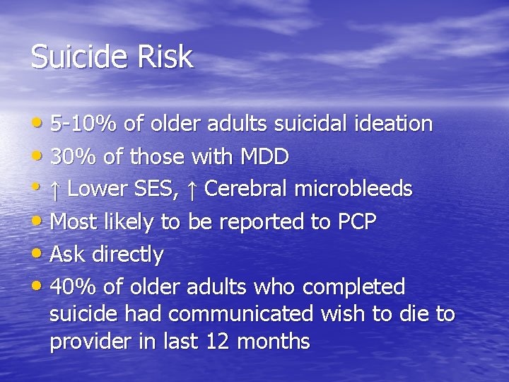 Suicide Risk • 5 -10% of older adults suicidal ideation • 30% of those