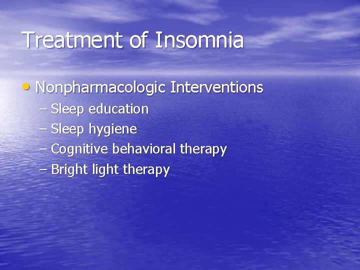 Treatment of Insomnia • Nonpharmacologic Interventions – Sleep education – Sleep hygiene – Cognitive