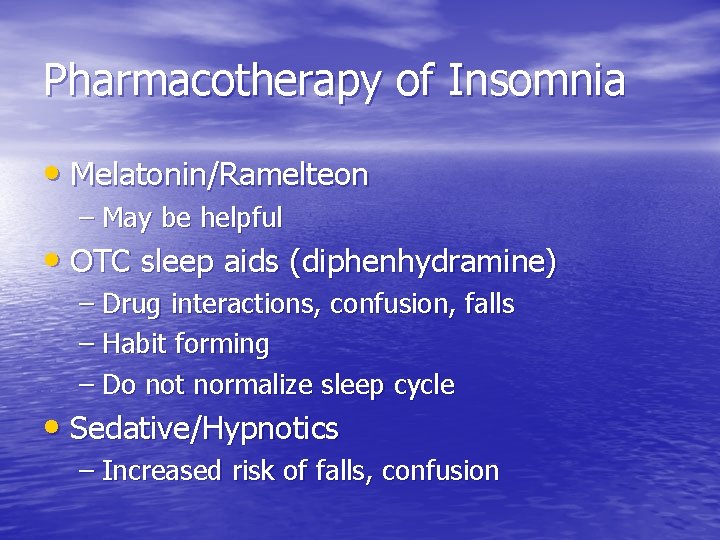 Pharmacotherapy of Insomnia • Melatonin/Ramelteon – May be helpful • OTC sleep aids (diphenhydramine)