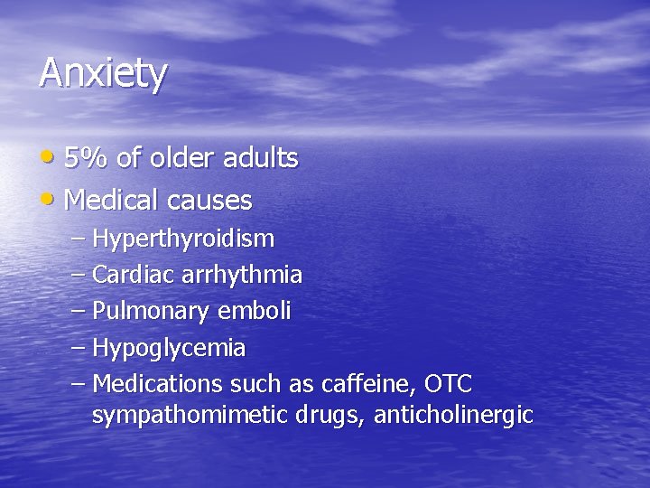 Anxiety • 5% of older adults • Medical causes – Hyperthyroidism – Cardiac arrhythmia