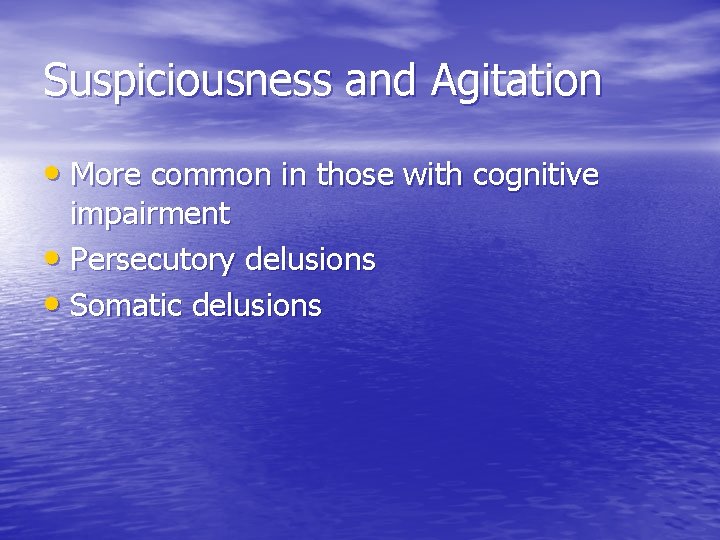 Suspiciousness and Agitation • More common in those with cognitive impairment • Persecutory delusions