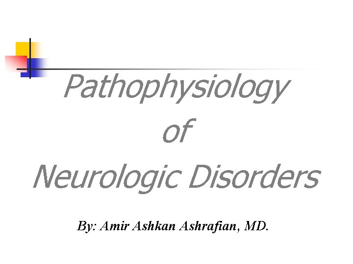 Pathophysiology of Neurologic Disorders By: Amir Ashkan Ashrafian, MD. 